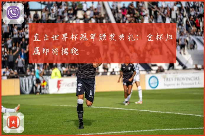 直击世界杯冠军颁奖典礼:金杯归属即将揭晓