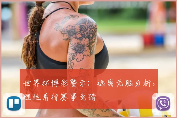 世界杯博彩警示:远离无脑分析,理性看待赛事竞猜