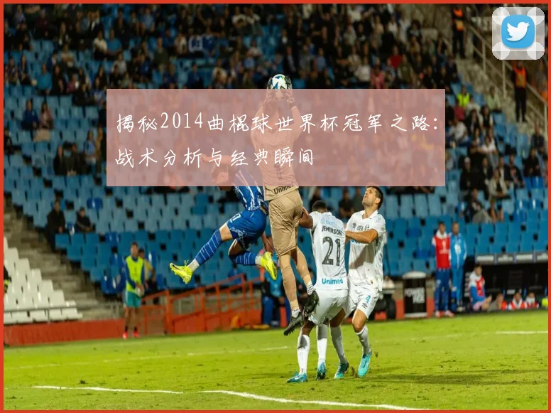 揭秘2014曲棍球世界杯冠军之路：战术分析与经典瞬间